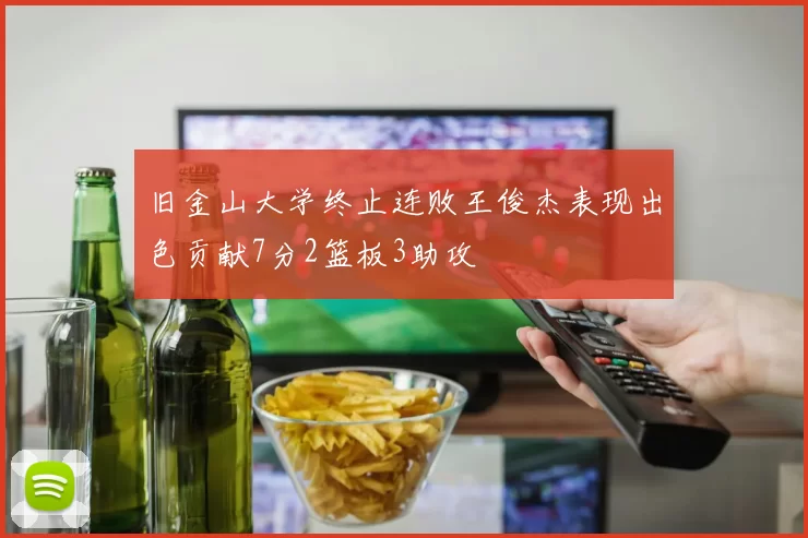 旧金山大学终止连败王俊杰表现出色贡献7分2篮板3助攻